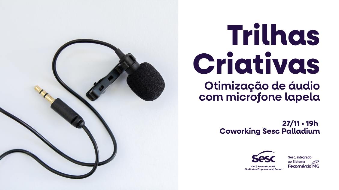 Imagem do evento TRILHAS CRIATIVAS - SESC PALLADIUM - CONTEÚDO PARA CREATORS: OTIMIZAÇÃO DE ÁUDIO COM MICROFONE LAPELA 