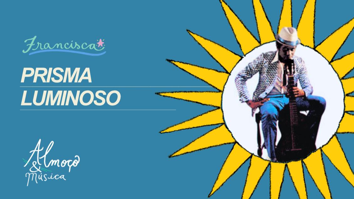 DOM 25 // Prisma Luminoso - Paulinho Chorando e Cantando // ALMOÇO & MÚSICA